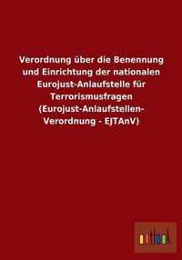 Verordnung uber die Benennung und Einrichtung der nationalen Eurojust-Anlaufstelle fur Terrorismusfragen (Eurojust-Anlaufstellen-Verordnung - EJTAnV)