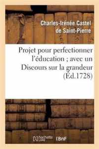 Projet pour perfectionner l'education avec un Discours sur la grandeur et la saintete des hommes