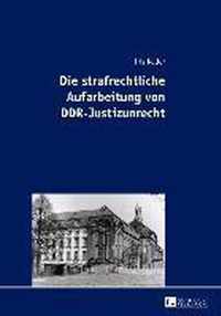 Die strafrechtliche Aufarbeitung von DDR-Justizunrecht