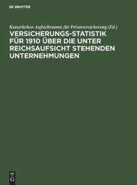 Versicherungs-Statistik Fur 1910 UEber Die Unter Reichsaufsicht Stehenden Unternehmungen