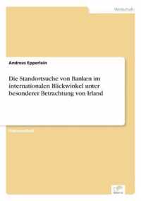 Die Standortsuche von Banken im internationalen Blickwinkel unter besonderer Betrachtung von Irland