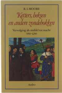 Ketters, heksen en andere zondebokken : vervolging als middel tot macht 950-1250