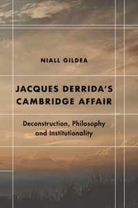 Jacques Derrida's Cambridge Affair: Deconstruction, Philosophy and Institutionality