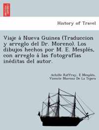 Viaje á Nueva Guinea (Traduccion y arreglo del Dr. Moreno). Los dibujos hechos por M. E. Mesplés, con arreglo á las fotografías inéditas del autor.