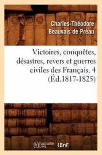 Victoires, Conquetes, Desastres, Revers Et Guerres Civiles Des Francais. 4 (Ed.1817-1825)