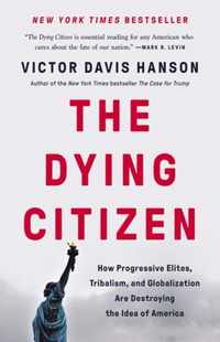 The Dying Citizen: How Progressive Elites, Tribalism, and Globalization Are Destroying the Idea of America