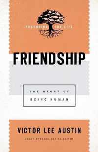 Friendship The Heart of Being Human Pastoring for Life Theological Wisdom for Ministering Well