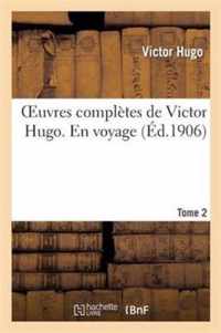 Oeuvres Completes de Victor Hugo. En Voyage. Tome 2