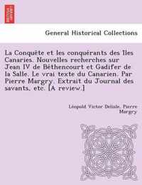 La Conque Te Et Les Conque Rants Des I Les Canaries. Nouvelles Recherches Sur Jean IV de Be Thencourt Et Gadifer de La Salle. Le Vrai Texte Du Canari