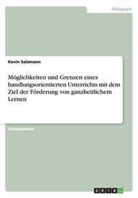 Moeglichkeiten und Grenzen eines handlungsorientierten Unterrichts mit dem Ziel der Foerderung von ganzheitlichem Lernen