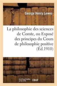 La Philosophie Des Sciences de Comte, Ou Expose Des Principes Du Cours de Philosophie Positive