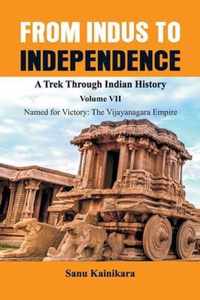 From Indus to Independence - A Trek Through Indian History: Vol VII Named for Victory