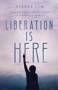 Liberation Is Here Women Uncovering Hope in a Broken World