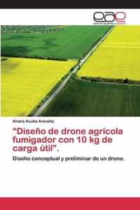 Diseno de drone agricola fumigador con 10 kg de carga util.
