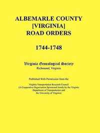 Albemarle County [Virginia] Road Orders, 1744-1748. Published With Permission from the Virginia Transportation Research Council (A Cooperative Organization Sponsored Jointly by the Virginia Department of Transportation and the University of Virginia)