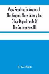 Maps Relating To Virginia In The Virginia State Library And Other Departments Of The Commonwealth