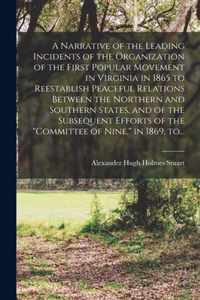 A Narrative of the Leading Incidents of the Organization of the First Popular Movement in Virginia in 1865 to Reestablish Peaceful Relations Between t