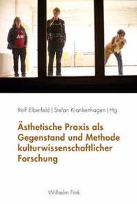 AEsthetische Praxis ALS Gegenstand Und Methode Kulturwissenschaftlicher Forschung