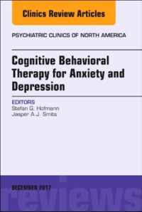 Cognitive Behavioral Therapy for Anxiety and Depression, An Issue of Psychiatric Clinics of North America