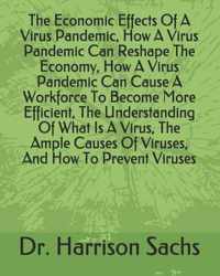 The Economic Effects Of A Virus Pandemic, How A Virus Pandemic Can Reshape The Economy, How A Virus Pandemic Can Cause A Workforce To Become More Efficient, The Understanding Of What Is A Virus, The Ample Causes Of Viruses, And How To Prevent Viruses