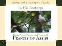 In His Footsteps: Living Prayer, Poverty, and Peace with Francis of Assisi