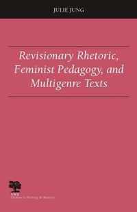 Revisionary Rhetoric, Feminist Pedagogy, And Multigenre Texts