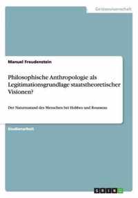 Philosophische Anthropologie als Legitimationsgrundlage staatstheoretischer Visionen?