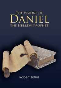 The Visions of Daniel the Hebrew Prophet