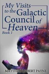 My Visits to the Galactic Council of Heaven