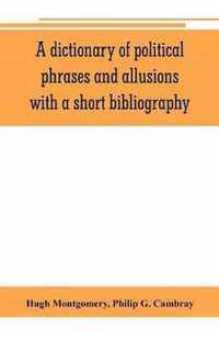 A dictionary of political phrases and allusions, with a short bibliography