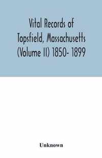 Vital records of Topsfield, Massachusetts (Volume II) 1850- 1899