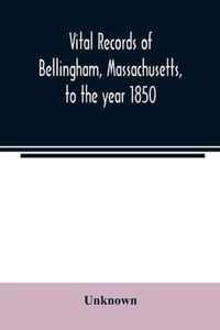 Vital records of Bellingham, Massachusetts, to the year 1850