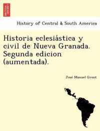 Historia eclesiastica y civil de Nueva Granada. Segunda edicion (aumentada).