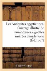 Les Antiquites Egyptiennes. Ouvrage Illustre de Nombreuses Vignettes Inserees Dans Le Texte