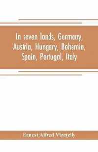 In seven lands, Germany, Austria, Hungary, Bohemia, Spain, Portugal, Italy