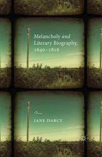Melancholy and Literary Biography 1640 1816