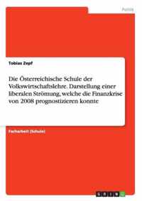 Die OEsterreichische Schule der Volkswirtschaftslehre. Darstellung einer liberalen Stroemung, welche die Finanzkrise von 2008 prognostizieren konnte