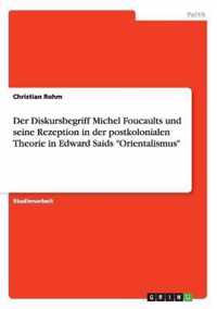 Der Diskursbegriff Michel Foucaults und seine Rezeption in der postkolonialen Theorie in Edward Saids Orientalismus