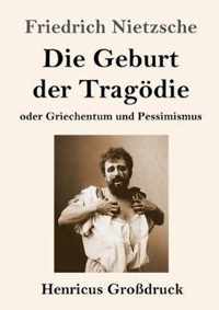 Die Geburt der Tragödie (Großdruck): oder Griechentum und Pessimismus