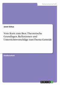 Vom Korn zum Brot. Theoretische Grundlagen, Reflexionen und Unterrichtsvorschlage zum Thema Getreide