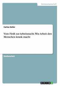 Vom Fleiss zur Arbeitssucht. Wie Arbeit den Menschen krank macht