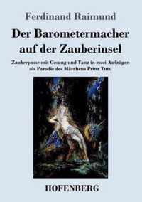 Der Barometermacher auf der Zauberinsel: Zauberposse mit Gesang und Tanz in zwei Aufzügen als Parodie des Märchens: Prinz Tutu