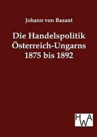 Die Handelspolitik Österreich-Ungarns 1875 bis 1892