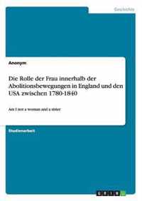 Die Rolle der Frau innerhalb der Abolitionsbewegungen in England und den USA zwischen 1780-1840