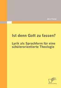 Ist denn Gott zu fassen? - Lyrik als Sprachform fur eine schulerorientierte Theologie