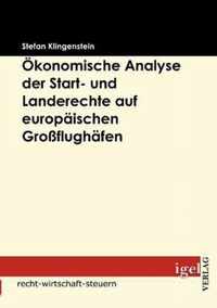 OEkonomische Analyse der Start- und Landerechte auf europaischen Grossflughafen