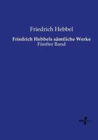 Friedrich Hebbels samtliche Werke