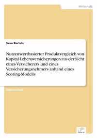 Nutzenwertbasierter Produktvergleich von Kapital-Lebensversicherungen aus der Sicht eines Versicherers und eines Versicherungsnehmers anhand eines Scoring-Modells