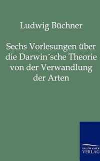 Sechs Vorlesungen uber die Darwin'sche Theorie von der Verwandlung der Arten