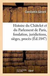 Histoire Du Chatelet Et Du Parlement de Paris: Leur Fondation, Leurs Juridictions, Sieges,